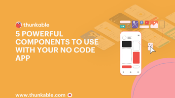 5 powerful components to use with your no code app blog title card thunkable